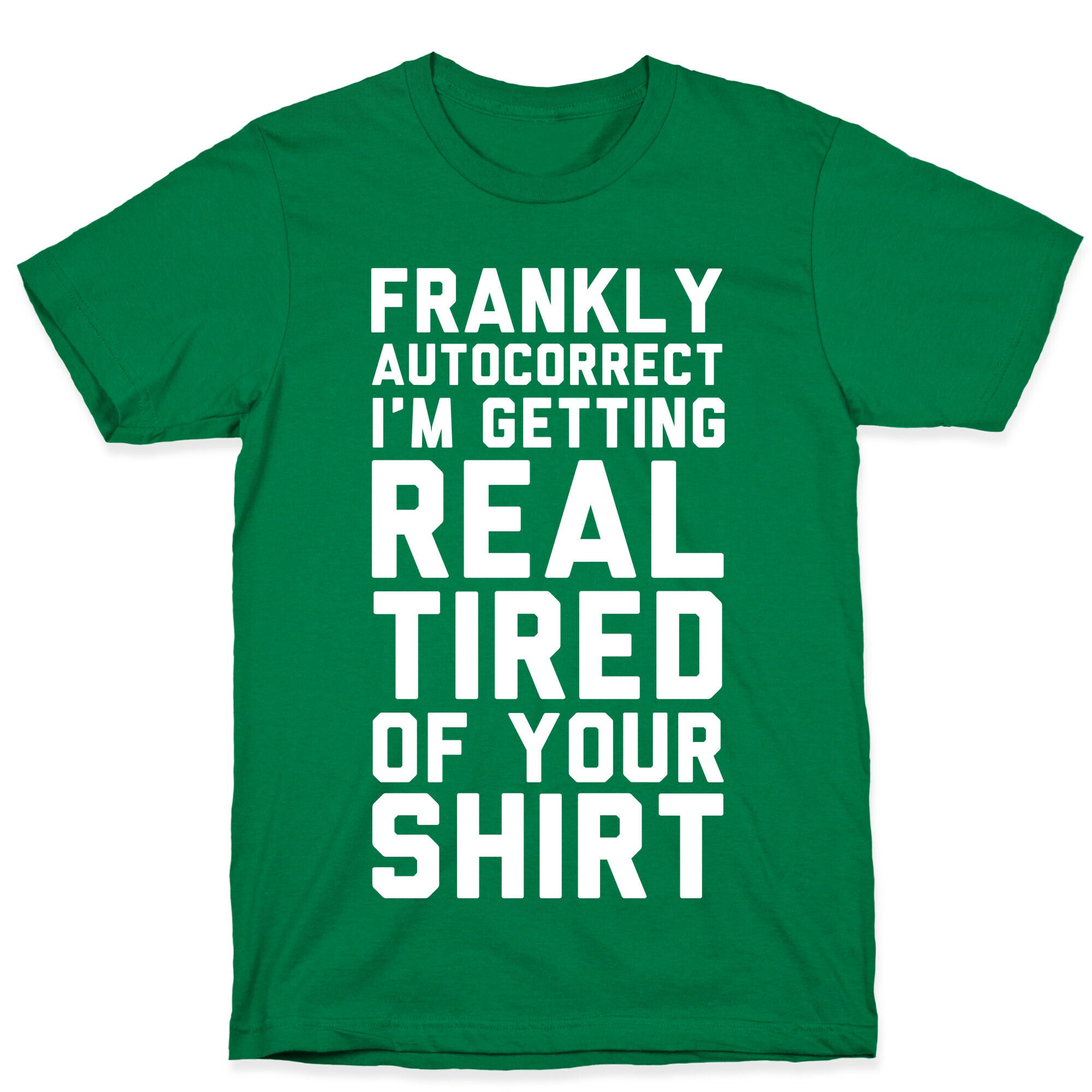 Frankly Autocorrect I'm Getting Real Tired of Your Shirt T-Shirt